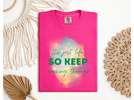 IT'S JUST LIFE SO KEEP DANCING THROUGH