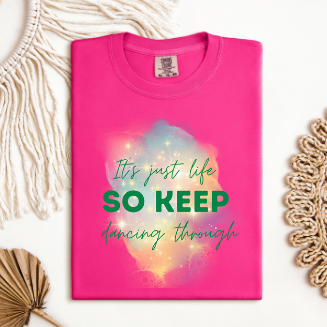 IT'S JUST LIFE SO KEEP DANCING THROUGH