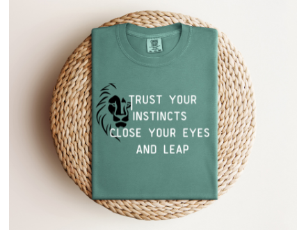 TRUST YOUR INSTINCTS CLOSE YOUR EYES AND LEAP