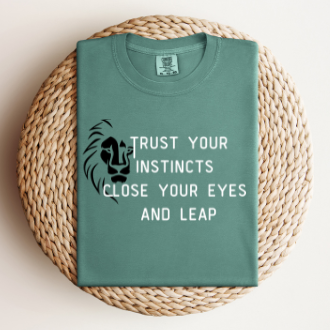 TRUST YOUR INSTINCTS CLOSE YOUR EYES AND LEAP