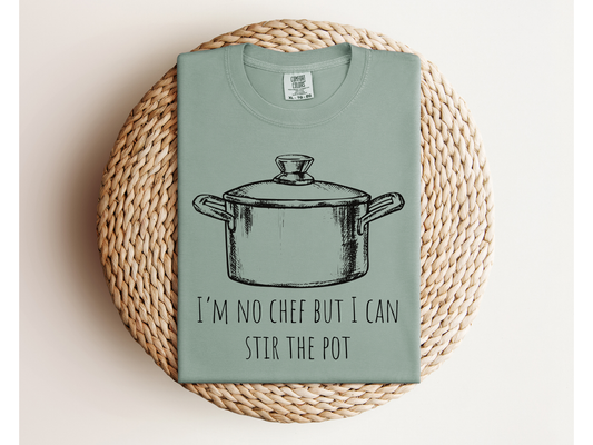 I'M NO CHEF BUT I CAN STIR THE POT