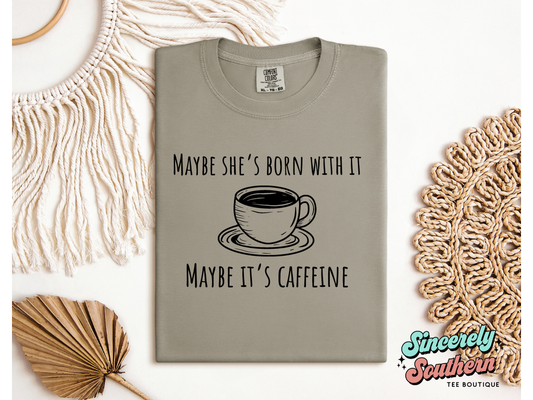 MAYBE SHE'S BORN WITH IT...MAYBE IT'S CAFFEINE