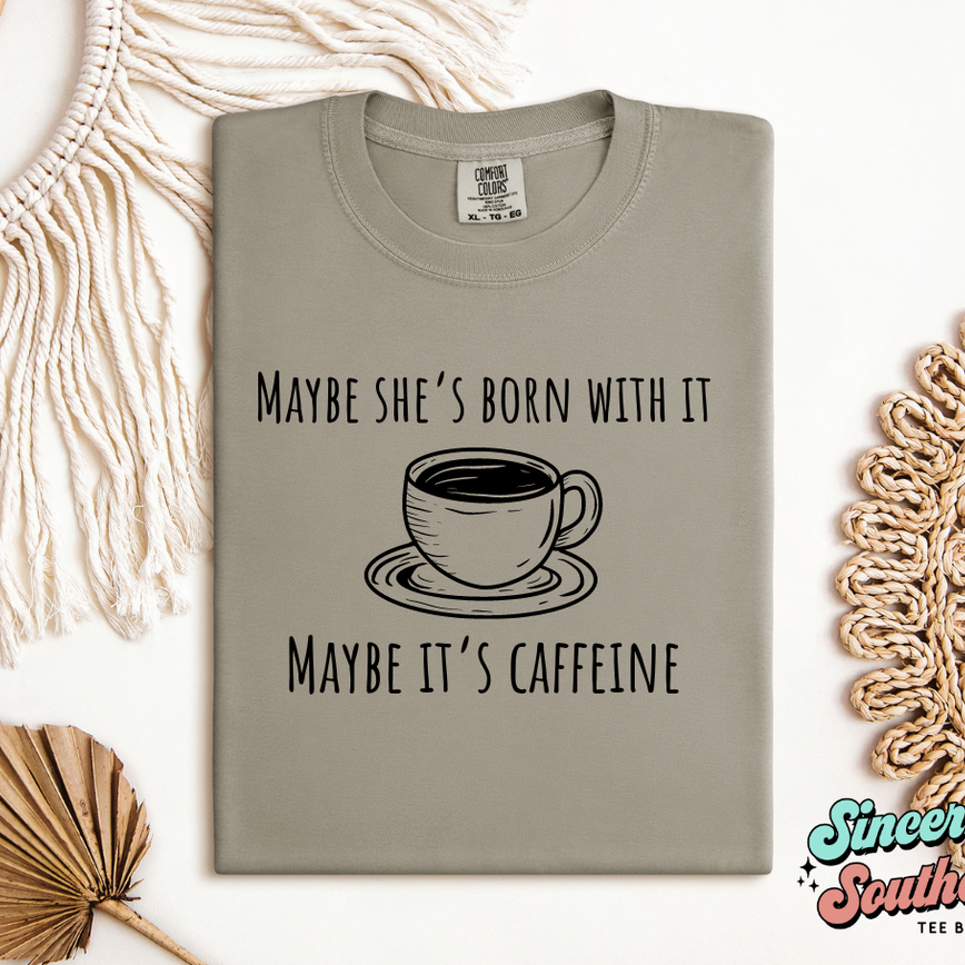 MAYBE SHE'S BORN WITH IT...MAYBE IT'S CAFFEINE