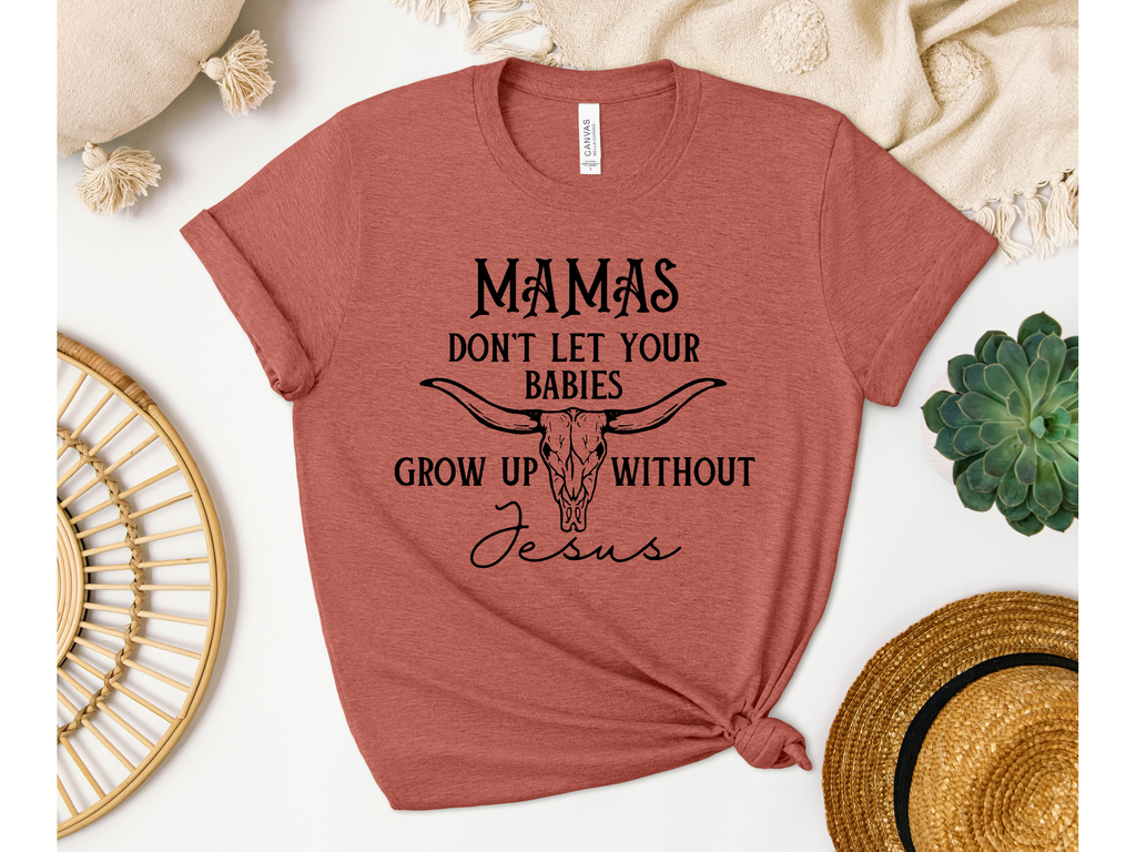 MAMAS DON'T LET YOUR BABIES GROW UP WITHOUT JESUS TEE